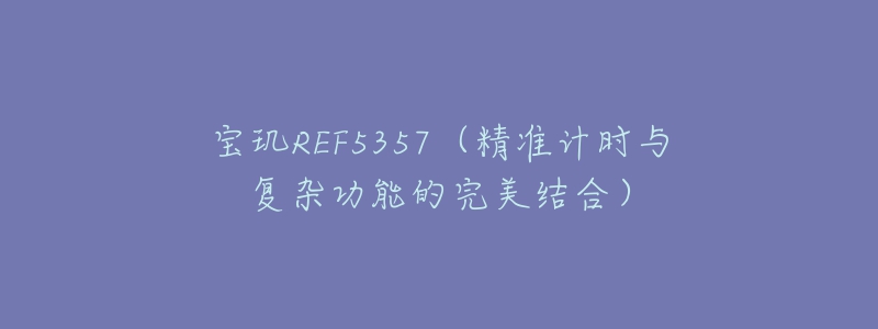 寶璣REF5357（精準(zhǔn)計時與復(fù)雜功能的完美結(jié)合）