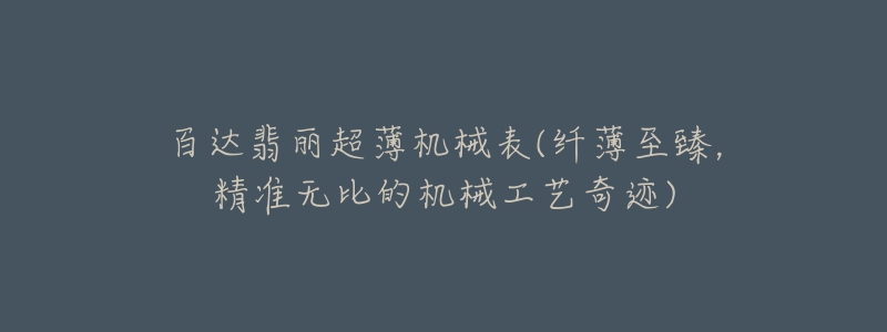 百達翡麗超薄機械表(纖薄至臻，精準無比的機械工藝奇跡)