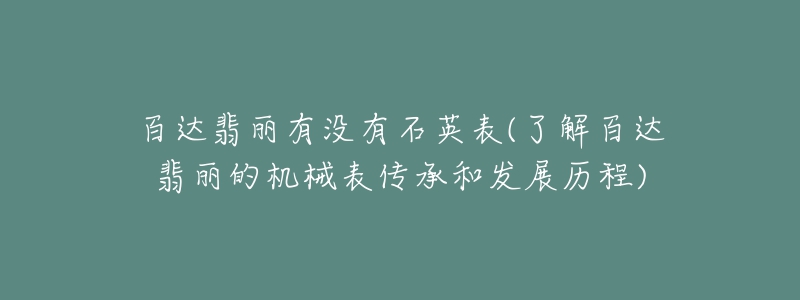 百達(dá)翡麗有沒有石英表(了解百達(dá)翡麗的機(jī)械表傳承和發(fā)展歷程)