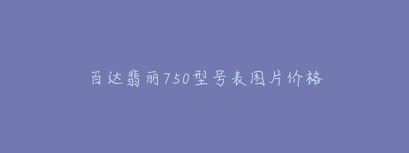 百達翡麗750型號表圖片價格