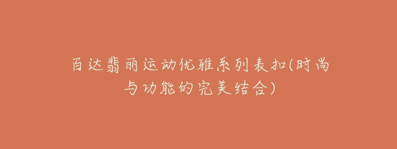 百達(dá)翡麗運(yùn)動(dòng)優(yōu)雅系列表扣(時(shí)尚與功能的完美結(jié)合)