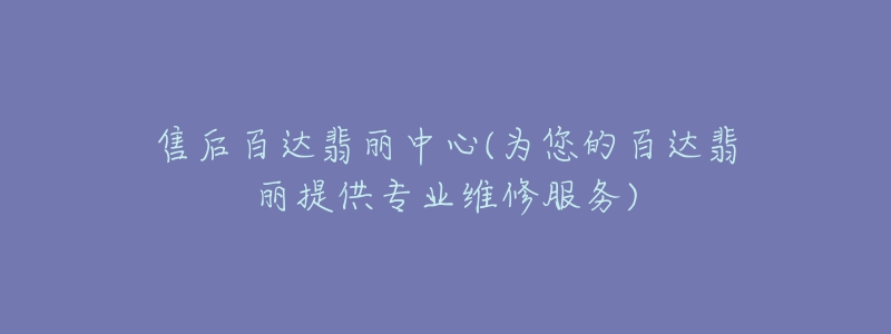 售后百達翡麗中心(為您的百達翡麗提供專業(yè)維修服務(wù))