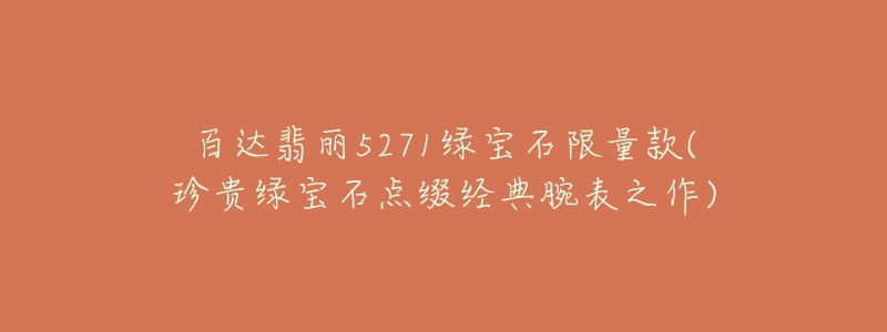 百達(dá)翡麗5271綠寶石限量款(珍貴綠寶石點(diǎn)綴經(jīng)典腕表之作)