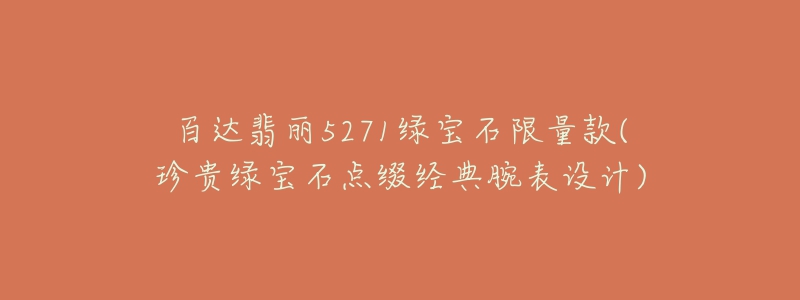 百達翡麗5271綠寶石限量款(珍貴綠寶石點綴經(jīng)典腕表設(shè)計)