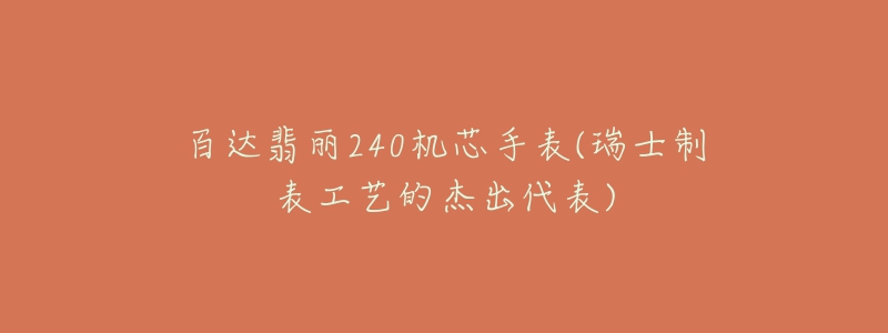 百達(dá)翡麗240機(jī)芯手表(瑞士制表工藝的杰出代表)