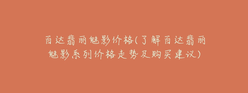 百達翡麗魅影價格(了解百達翡麗魅影系列價格走勢及購買建議)