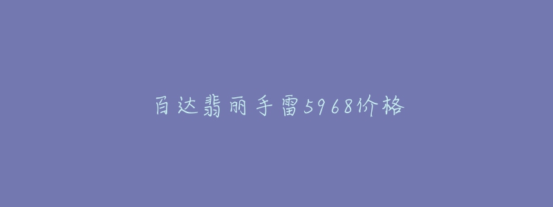 百達(dá)翡麗手雷5968價(jià)格