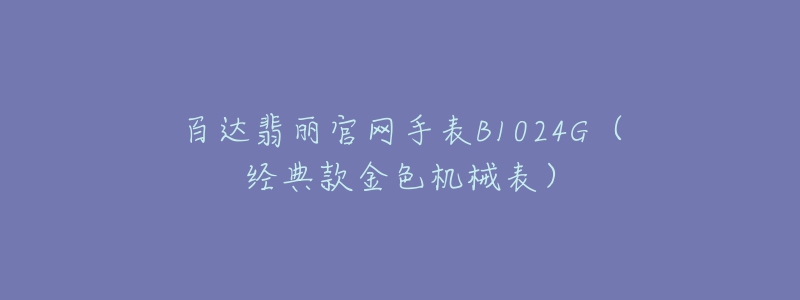 百達翡麗官網(wǎng)手表B1024G（經(jīng)典款金色機械表）