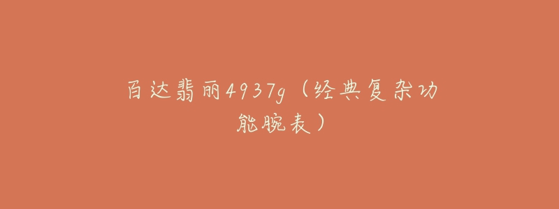 百達(dá)翡麗4937g（經(jīng)典復(fù)雜功能腕表）