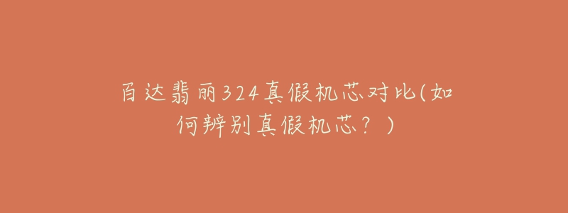 百達(dá)翡麗324真假機芯對比(如何辨別真假機芯？)