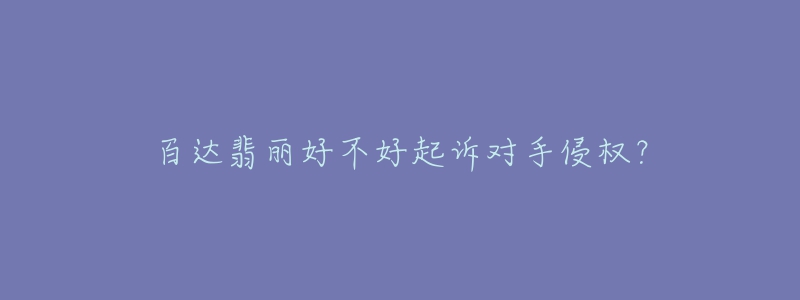 百達翡麗好不好起訴對手侵權(quán)？