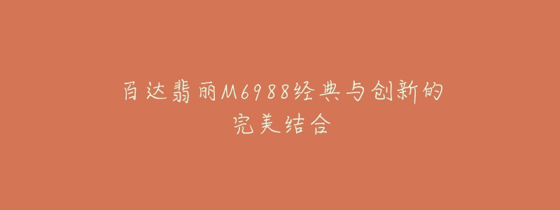 百達翡麗M6988經(jīng)典與創(chuàng)新的完美結(jié)合