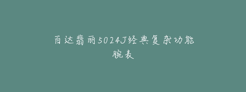 百達(dá)翡麗5024J經(jīng)典復(fù)雜功能腕表