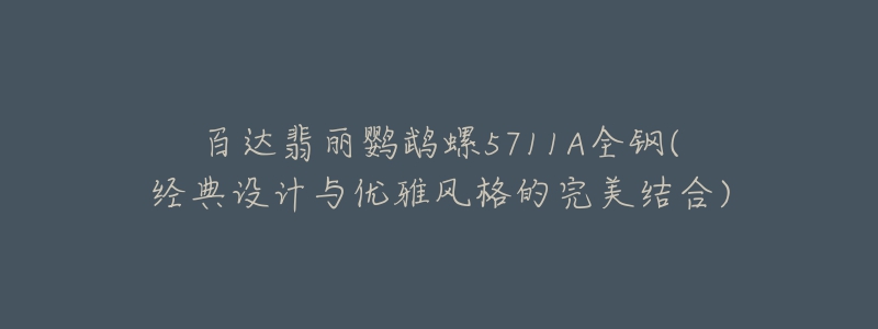 百達翡麗鸚鵡螺5711A全鋼(經(jīng)典設(shè)計與優(yōu)雅風(fēng)格的完美結(jié)合)