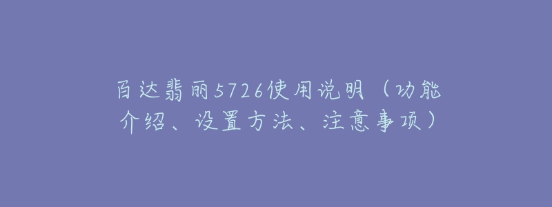 百達(dá)翡麗5726使用說明（功能介紹、設(shè)置方法、注意事項）