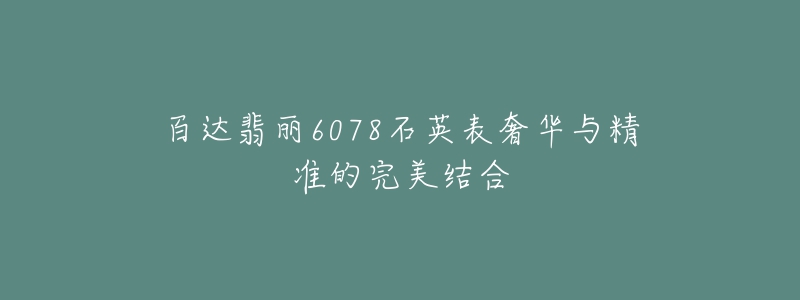 百達翡麗6078石英表奢華與精準的完美結(jié)合