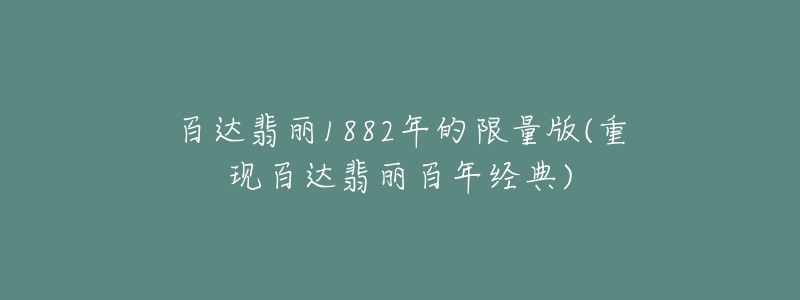 百達(dá)翡麗1882年的限量版(重現(xiàn)百達(dá)翡麗百年經(jīng)典)