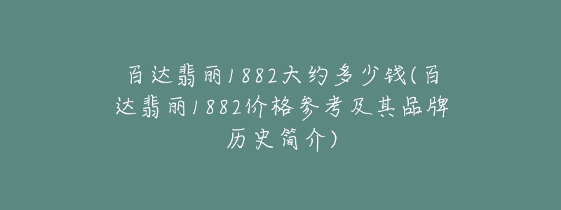 百達翡麗1882大約多少錢(百達翡麗1882價格參考及其品牌歷史簡介)