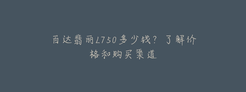 百達(dá)翡麗L750多少錢？了解價(jià)格和購買渠道