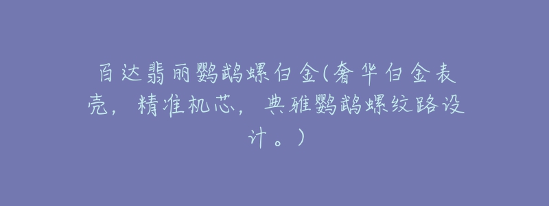 百達(dá)翡麗鸚鵡螺白金(奢華白金表殼，精準(zhǔn)機(jī)芯，典雅鸚鵡螺紋路設(shè)計(jì)。)