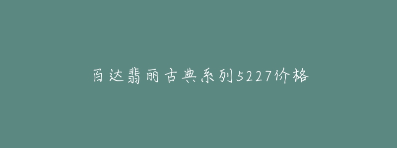 百達(dá)翡麗古典系列5227價格