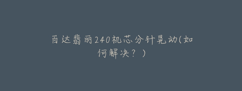 百達翡麗240機芯分針晃動(如何解決？)