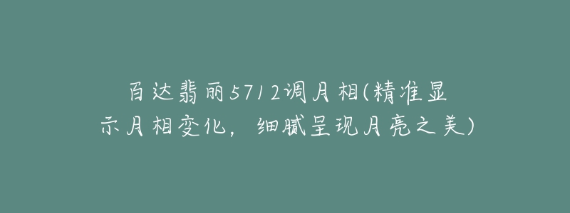 百達翡麗5712調(diào)月相(精準顯示月相變化，細膩呈現(xiàn)月亮之美)