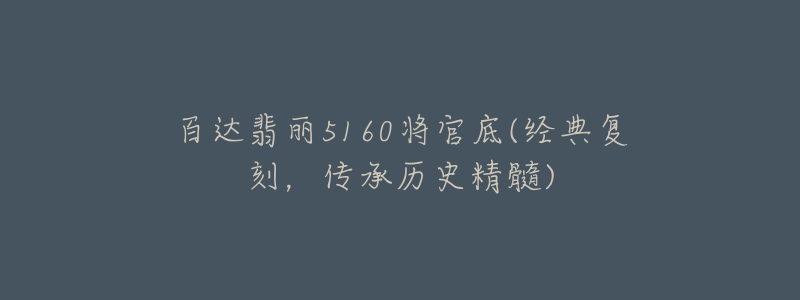 百達翡麗5160將官底(經(jīng)典復(fù)刻，傳承歷史精髓)