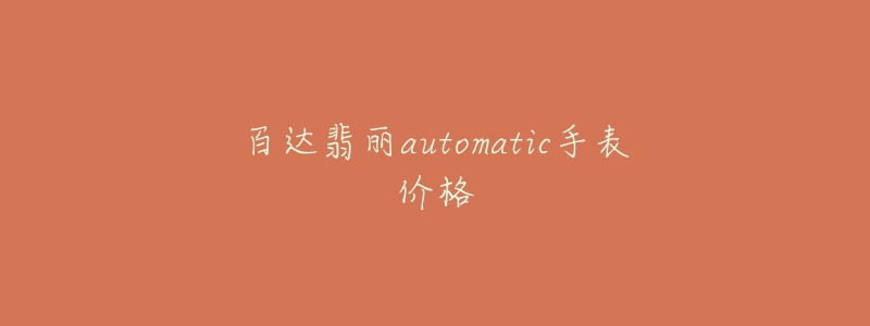 百達(dá)翡麗automatic手表價格