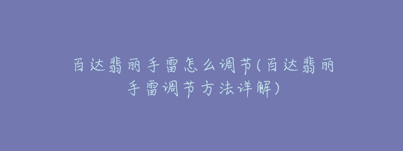 百達(dá)翡麗手雷怎么調(diào)節(jié)(百達(dá)翡麗手雷調(diào)節(jié)方法詳解)