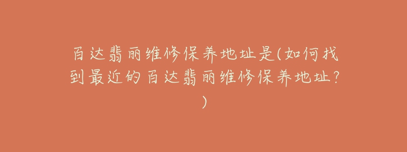 百達翡麗維修保養(yǎng)地址是(如何找到最近的百達翡麗維修保養(yǎng)地址？)