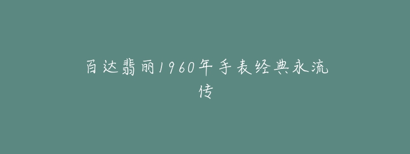 百達(dá)翡麗1960年手表經(jīng)典永流傳