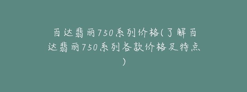 百達翡麗750系列價格(了解百達翡麗750系列各款價格及特點)