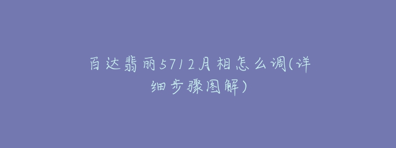 百達翡麗5712月相怎么調(詳細步驟圖解)