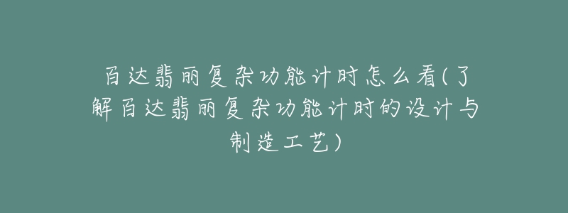 百達(dá)翡麗復(fù)雜功能計(jì)時(shí)怎么看(了解百達(dá)翡麗復(fù)雜功能計(jì)時(shí)的設(shè)計(jì)與制造工藝)