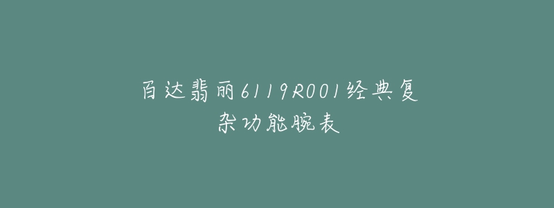 百達(dá)翡麗6119R001經(jīng)典復(fù)雜功能腕表