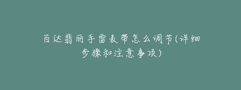 百達翡麗手雷表帶怎么調節(jié)(詳細步驟和注意事項)