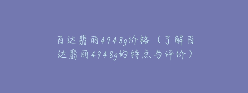 百達(dá)翡麗4948g價格（了解百達(dá)翡麗4948g的特點與評價）