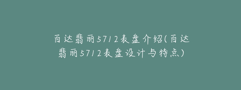 百達(dá)翡麗5712表盤介紹(百達(dá)翡麗5712表盤設(shè)計(jì)與特點(diǎn))