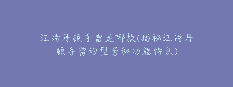 江詩丹頓手雷是哪款(揭秘江詩丹頓手雷的型號(hào)和功能特點(diǎn))