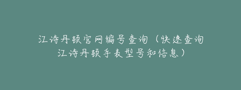 江詩丹頓官網(wǎng)編號查詢（快速查詢江詩丹頓手表型號和信息）