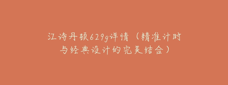 江詩丹頓629g詳情（精準(zhǔn)計(jì)時(shí)與經(jīng)典設(shè)計(jì)的完美結(jié)合）