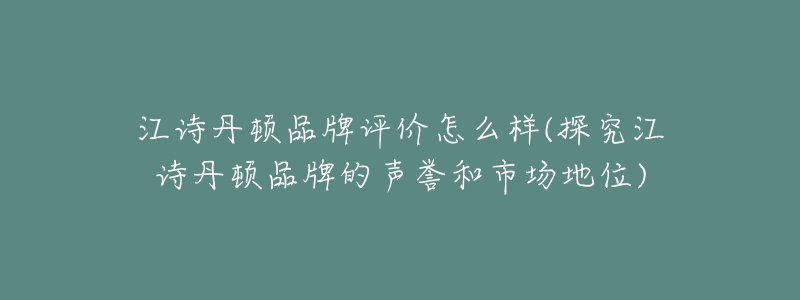 江詩丹頓品牌評(píng)價(jià)怎么樣(探究江詩丹頓品牌的聲譽(yù)和市場地位)