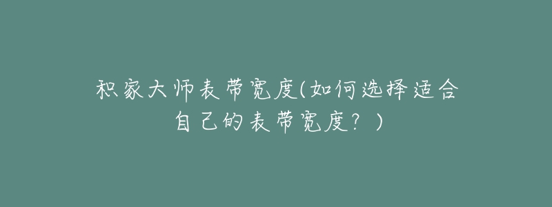 積家大師表帶寬度(如何選擇適合自己的表帶寬度？)