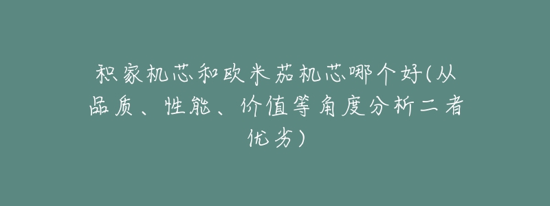 積家機(jī)芯和歐米茄機(jī)芯哪個(gè)好(從品質(zhì)、性能、價(jià)值等角度分析二者優(yōu)劣)