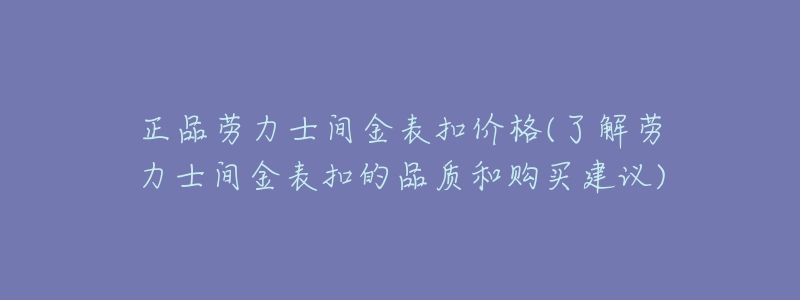 正品勞力士間金表扣價格(了解勞力士間金表扣的品質(zhì)和購買建議)