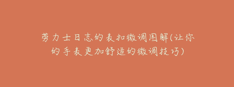 勞力士日志的表扣微調(diào)圖解(讓你的手表更加舒適的微調(diào)技巧)