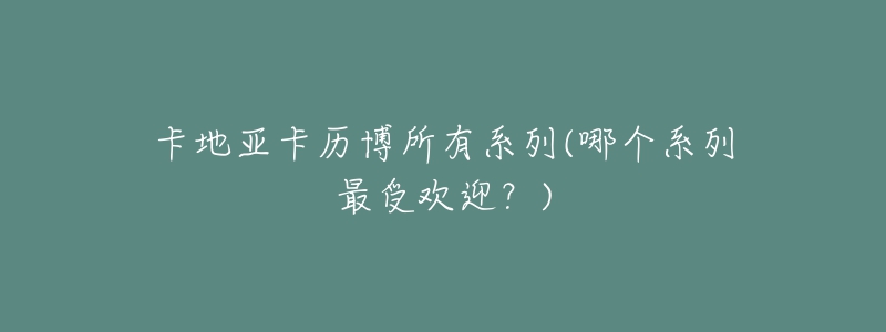 卡地亞卡歷博所有系列(哪個(gè)系列最受歡迎？)