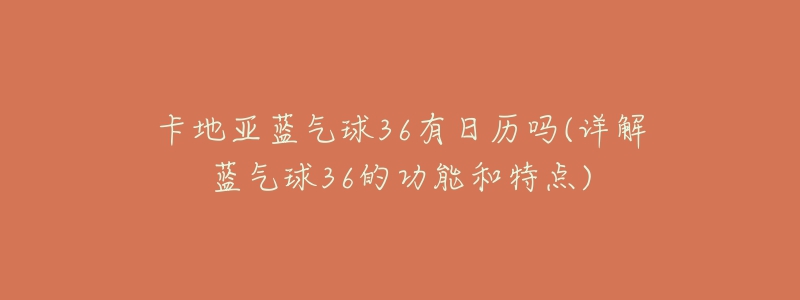 卡地亞藍(lán)氣球36有日歷嗎(詳解藍(lán)氣球36的功能和特點(diǎn))