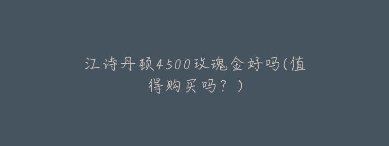 江詩(shī)丹頓4500玫瑰金好嗎(值得購(gòu)買(mǎi)嗎？)